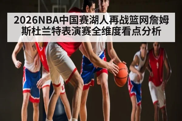 2026NBA中国赛湖人再战篮网詹姆斯杜兰特表演赛全维度看点分析